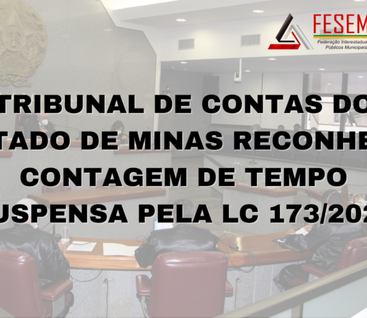 TRIBUNAL DE CONTAS DO ESTADO DE MINAS RECONHECE CONTAGEM DE TEMPO SUSPENSA PELA LC 173/2020